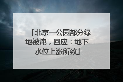 北京一公园部分绿地被淹，回应：地下水位上涨所致